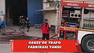 Gebze’de trafo fabrikasında çıkan yangın korkuttu