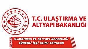 Ulaştırma ve Altyapı Bakanlığı sürekli işçi alımı yapacak