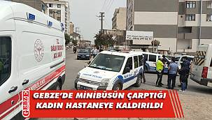 Gebze'de minibüsün çarptığı kadın yaralandı
