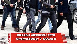 Kocaeli merkezli FETÖ/PDY operasyonu; 7 gözaltı