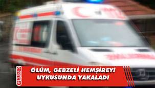 Uyuduğu sırada rahatsızlanan hemşire vefat etti