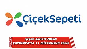 Çiçek Sepeti'nden Çayırova'da yatırım