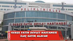 Gebze Fatih Devlet Hastanesi ilaç satın alacak
