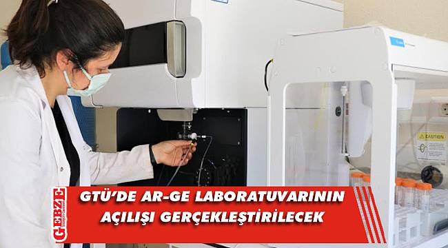 GTÜ'de kurulan laboratuvarın açılışı yapılacak