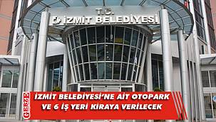 İzmit Belediyesi’ne ait otopark ve 6 işyeri kiraya verilecek