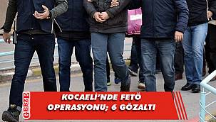 Kocaeli merkezli FETÖ operasyonu; 6 gözaltı