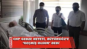 CHP Gebze'den Büyükgöz'e hastane ziyareti