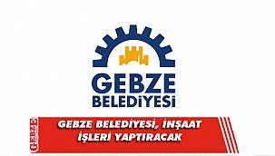 Gebze Belediyesi, inşaat işleri yaptırılacak