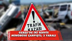 Gebze'de iki servis minübüsü çarpıştı