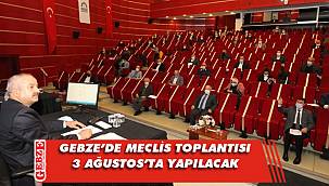 Gebze meclisi 3 Ağustos'ta toplanıyor