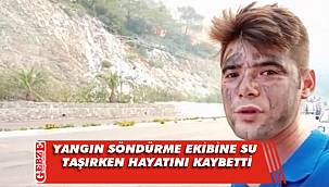 İtfaiyecilere su taşıyan genç Şahin hayatını kaybetti