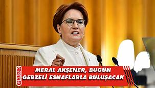 Meral Akşener, bugün Gebze’de