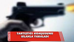 Tartıştığı komşusunu silahla yaraladı