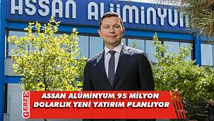 Assan Alüminyum'dan sürdürülebilir yatırım hedefi
