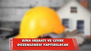 Bina inşaatı ve çevre düzenleme işleri yaptırılacak