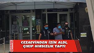 Cezaevinden izin aldı, çıkıp hırsızlık yaptı