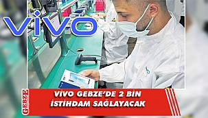Gebze'de üretim yapan Vivo'nun hedefi büyük