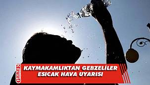 Gebze Kaymakamlığı, sıcak hava konusunda uyardı