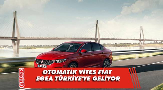 Otomatik vites Fiat Egea yıl başında Türkiye'ye geliyor