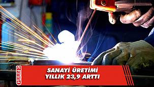 Sanayi üretimi yıllık yüzde 23,9 arttı
