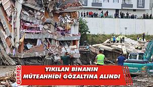 Yıkılan binanın müteahhidi hakkında gözaltı kararı