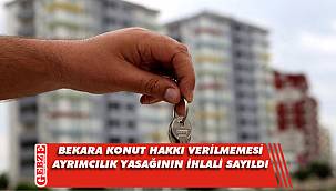 Bekara konut hakkı verilmemesi ayrımcılık yasağının ihlali sayıldı