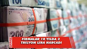 Firmalar 10 yılda 2 trilyon lira harcadı