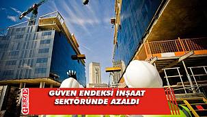 Güven endeksi inşaat sektöründe azaldı
