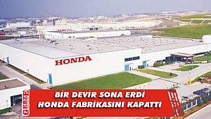 Honda fabrikası resmen kapandı 