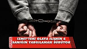 İzmit'teki olaya ilişkin 6 sanığın yargılanması sürüyor
