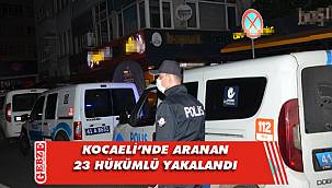 Kocaeli’nde aranan 23 hükümlü yakalandı