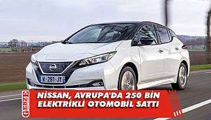 Nissan, Avrupa'da 250 bin elektrikli otomobil sattı