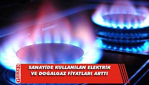 Sanayi ve konutlarda kullanılan elektrik ve doğalgaz fiyatları arttı