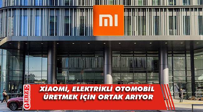 Xiaomi, elektrikli otomobil üretmek için ortak arıyor