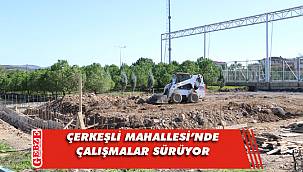 Çerkeşli Mahallesi’nde saha çalışmaları sürüyor