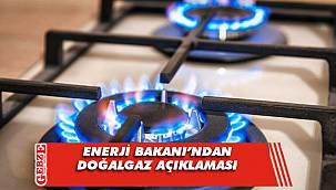 Enerji Bakanı'ndan doğalgaz açıklaması