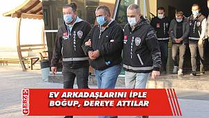 Ev arkadaşlarını iple boğup, dereye attılar