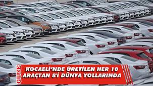 Kocaeli'nde üretilen araçların yüzde 81'i ihraç edildi