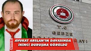 Avukat Arslan'ın davasında ikinci duruşma tamamlandı