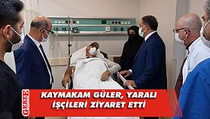 Kaymakam Güler, işçilere 'geçmiş olsun' dedi