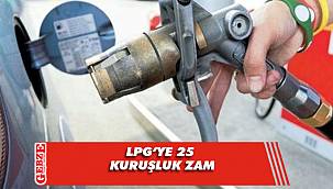 LPG'ye 25 kuruşluk zam