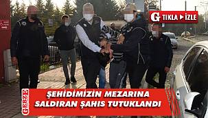 Şehidimizin mezarına saldırmıştı, tutuklandı