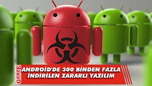 Android'de 300 binden fazla indirilen zararlı yazılım