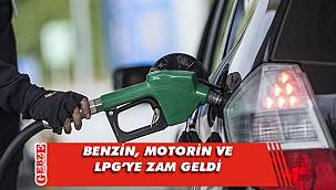Benzin, motorin ve LPG’ye zam geldi