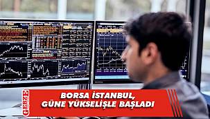 Borsa İstanbul, güne yükselişle başladı