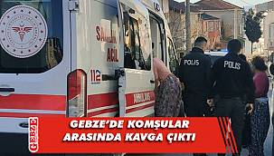 Gebze’de komşular arasında kavga; 1 yaralı