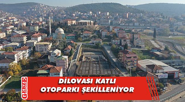 Katlı otopark, Dilovası’na değer katacak