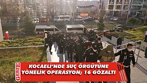 Kocaeli merkezli operasyonda 16 şüpheli yakalandı