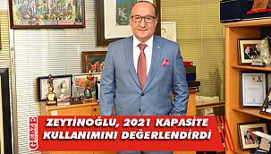 Zeytinoğlu, kapasite kullanımını değerlendirdi