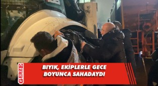 Bıyık, gece boyunca ekiplerle birlikte çalıştı
